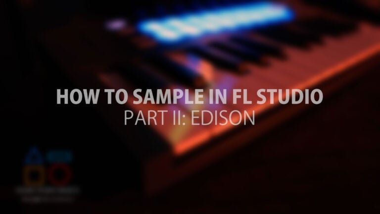 How To Sample In FL Studio – A Complete Guide [Part II/Edison & Fruity Slicer]